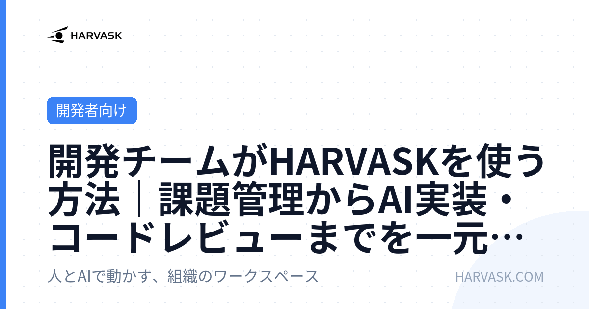 開発チームがHARVASKを使う方法｜課題管理からAI実装・コードレビューまでを一元管理