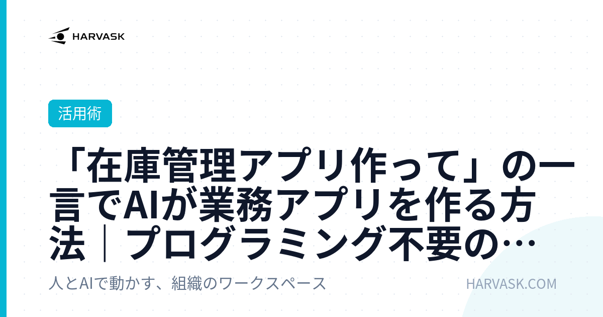 「在庫管理アプリ作って」の一言でAIが業務アプリを作る方法｜プログラミング不要の新しい働き方
