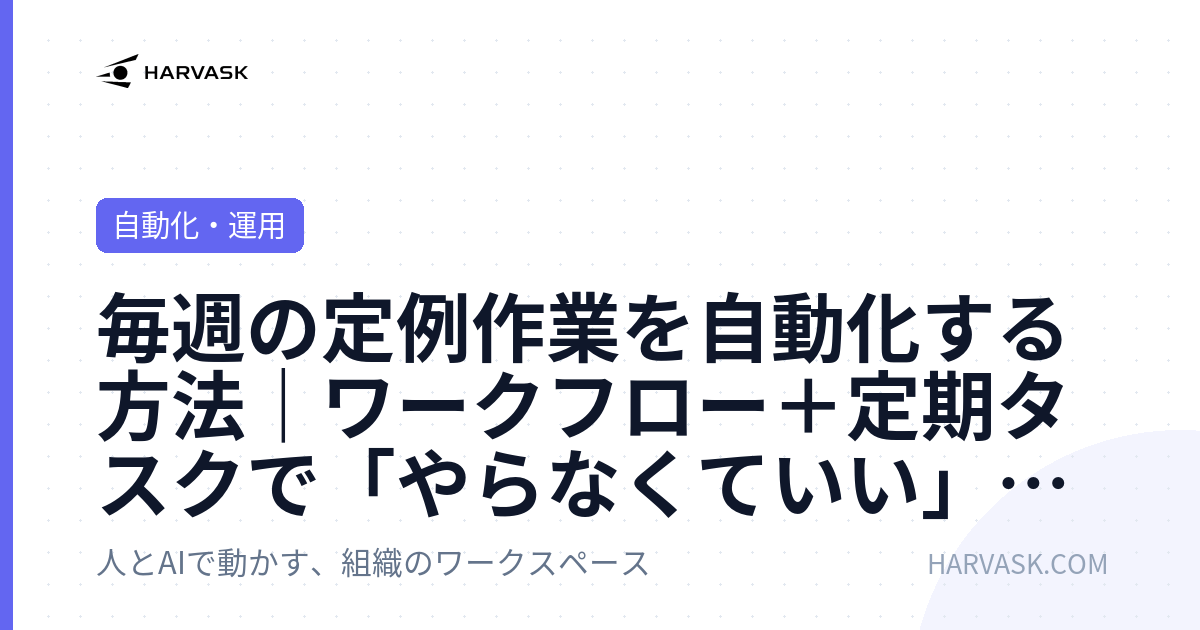 毎週の定例作業を自動化する方法｜ワークフロー＋定期タスクで「やらなくていい」状態を作る